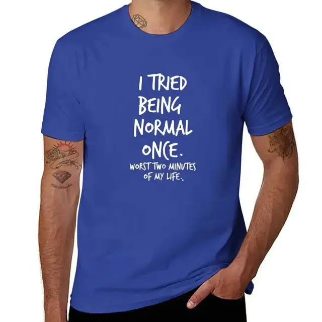 I Once Tried To Be A Normal Personthose Were The Worst Two Minutes Of My Life